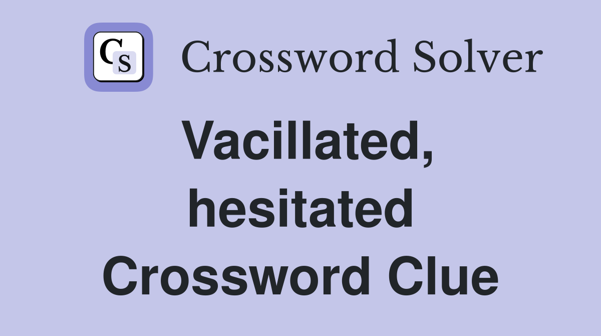 Vacillated, hesitated Crossword Clue