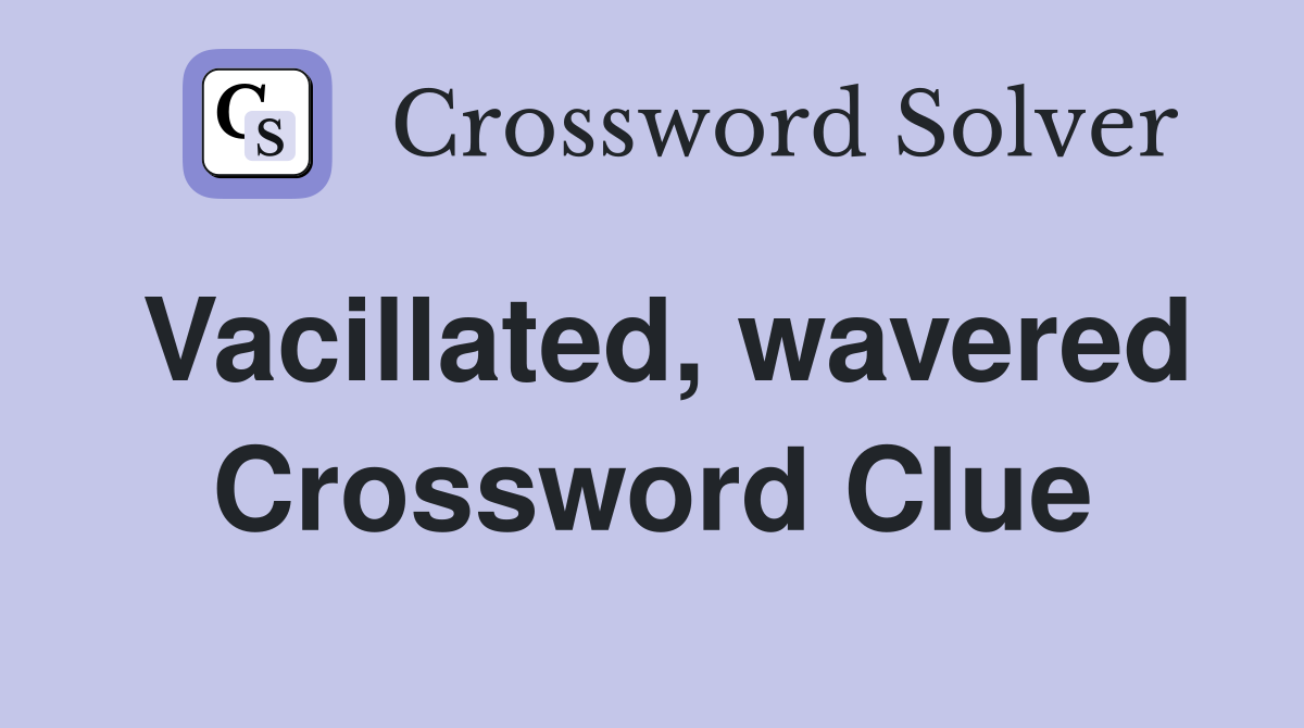 Vacillated, wavered Crossword Clue