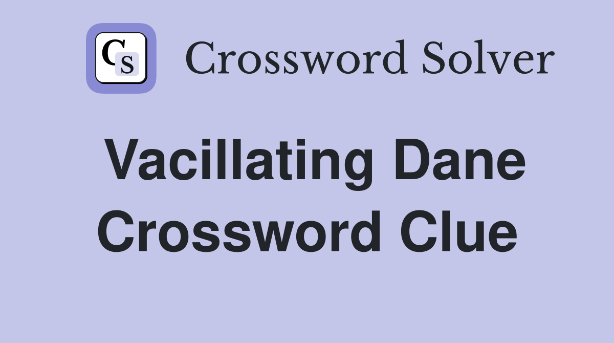 Vacillating Dane Crossword Clue