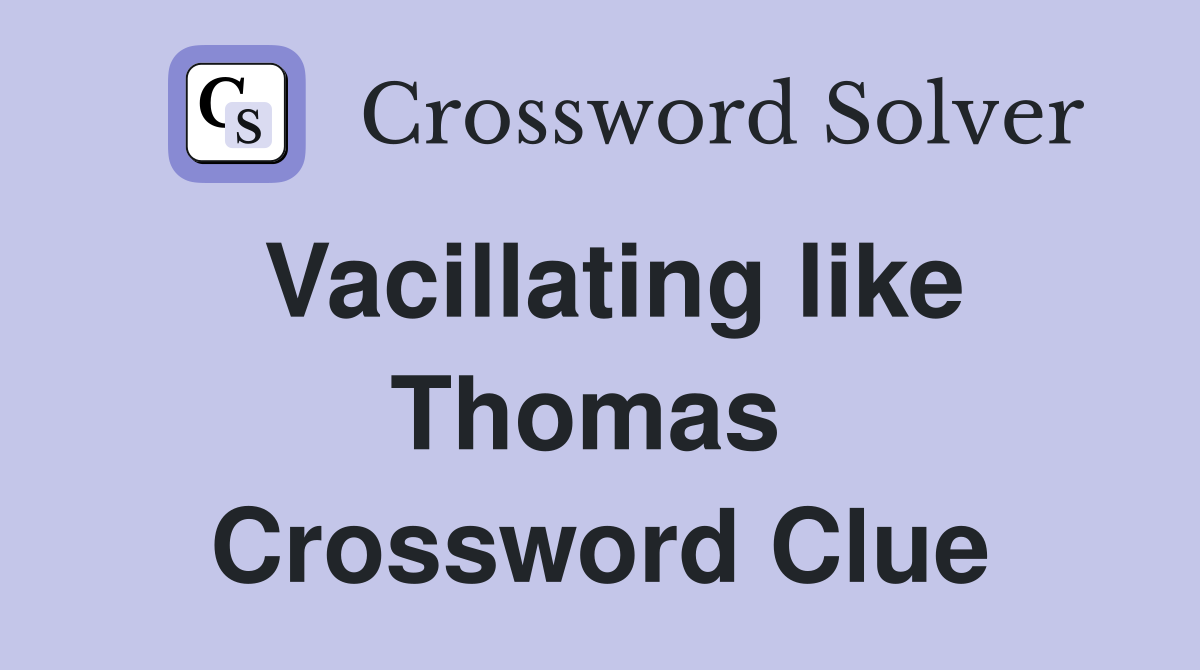 Vacillating like Thomas  Crossword Clue