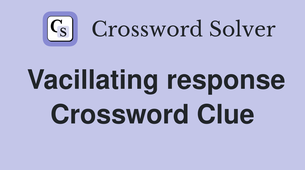 Vacillating response Crossword Clue