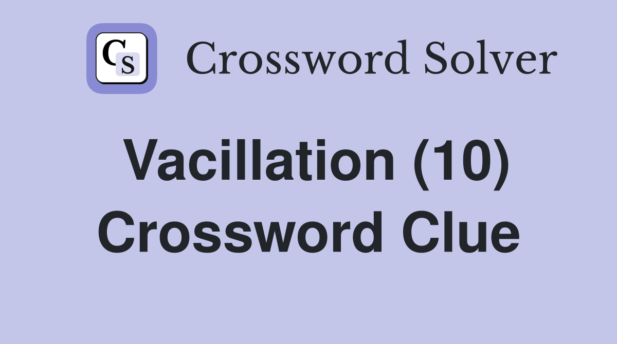 Vacillation (10) Crossword Clue