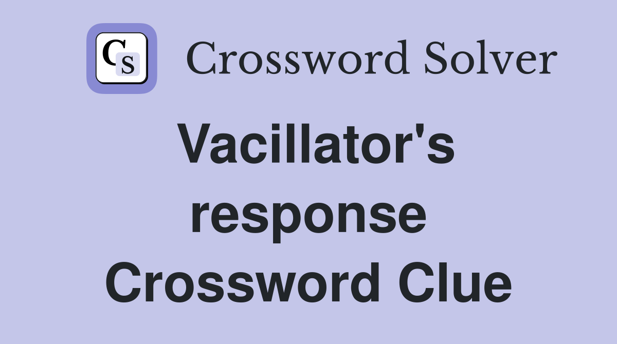 Vacillator's response Crossword Clue