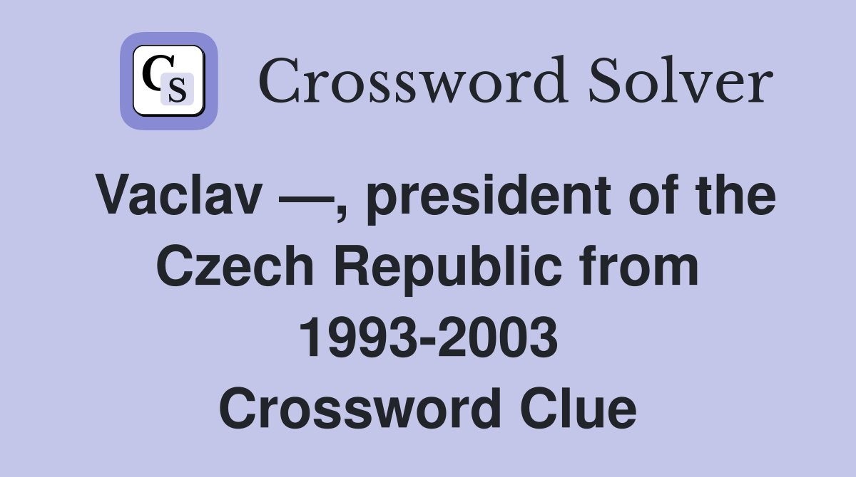 Vaclav —, president of the Czech Republic from 1993-2003 Crossword Clue