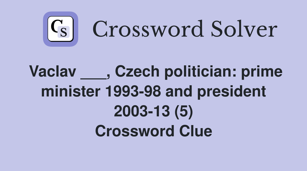 Vaclav ___, Czech politician: prime minister 1993-98 and president 2003-13 (5) Crossword Clue