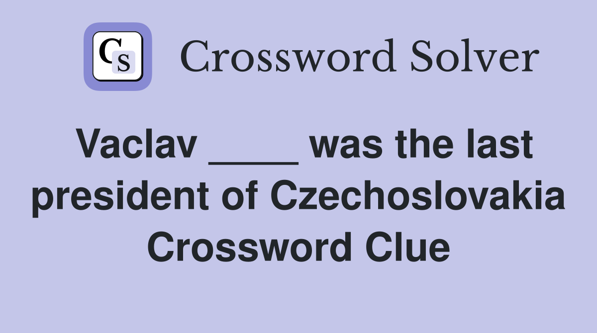 Vaclav ____ was the last president of Czechoslovakia Crossword Clue