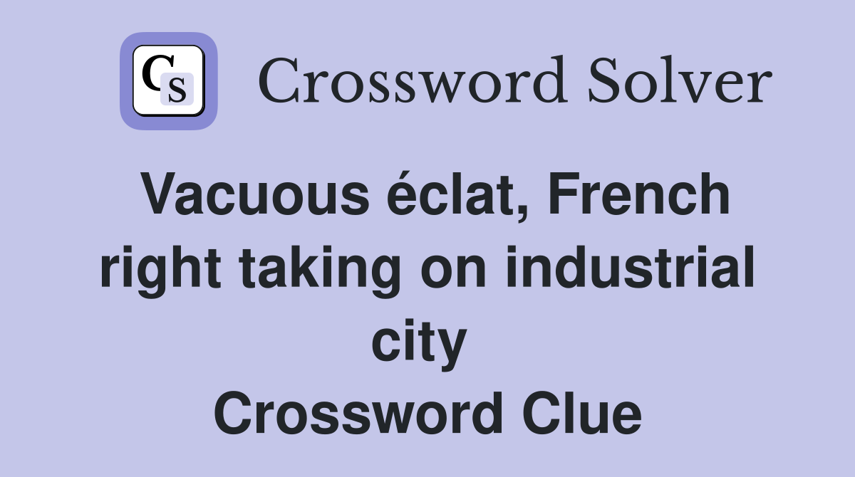 Vacuous éclat, French right taking on industrial city  Crossword Clue