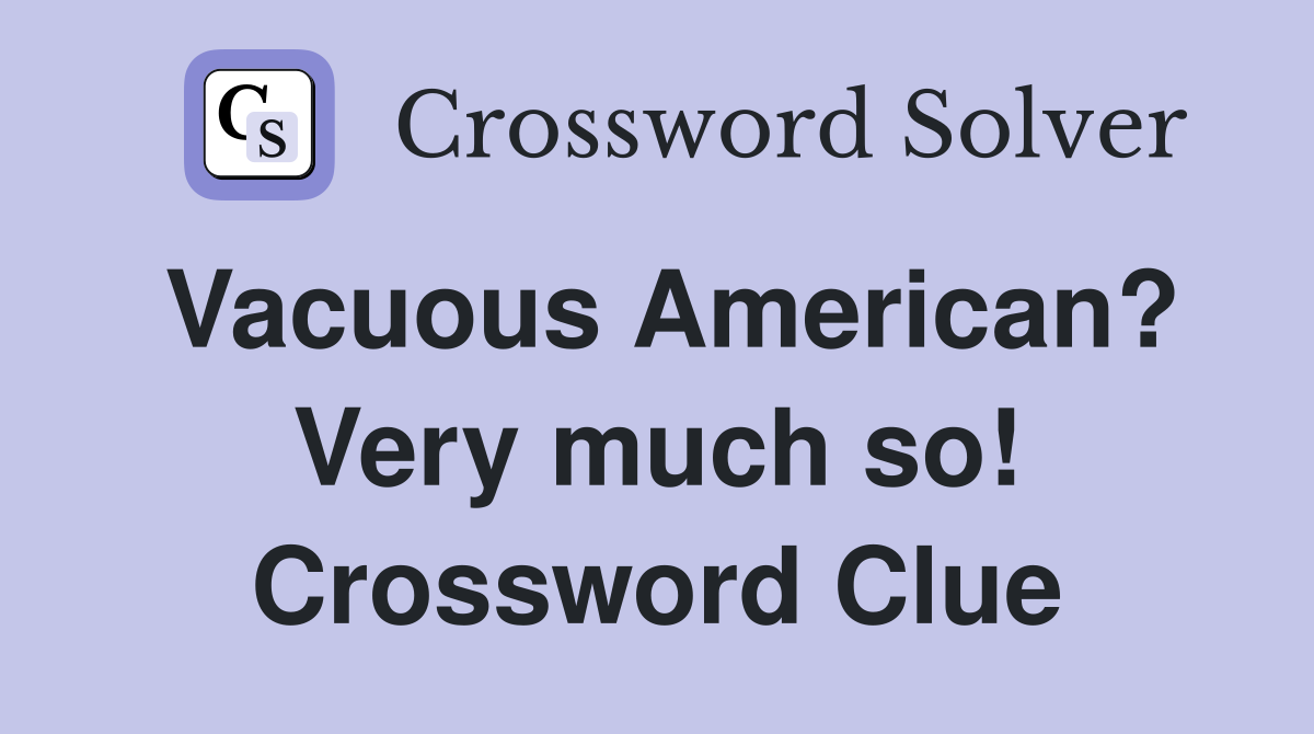 Vacuous American? Very much so! Crossword Clue