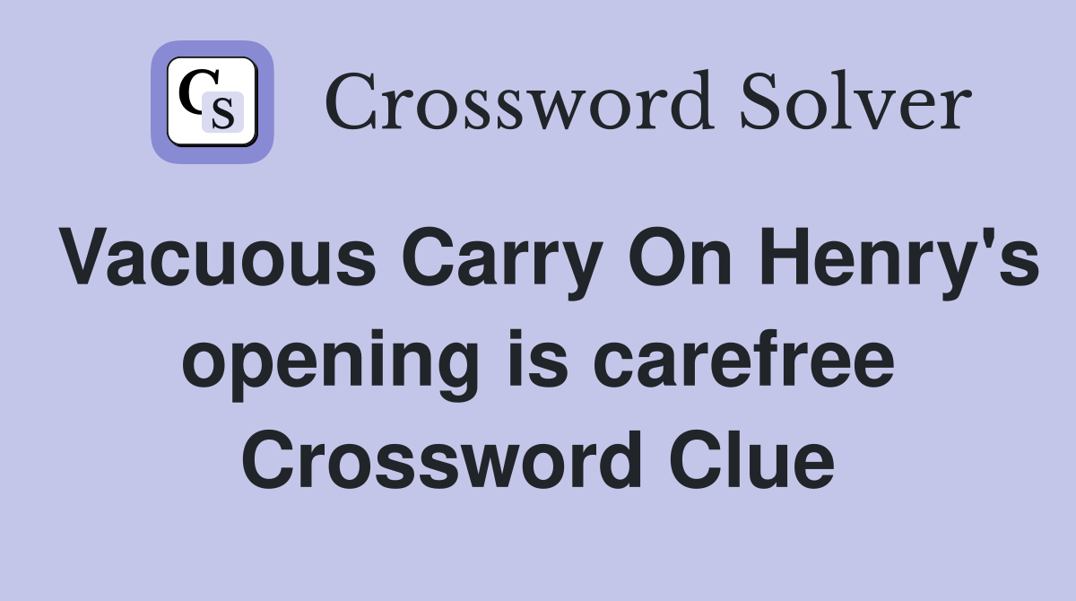 Vacuous Carry On Henry's opening is carefree Crossword Clue