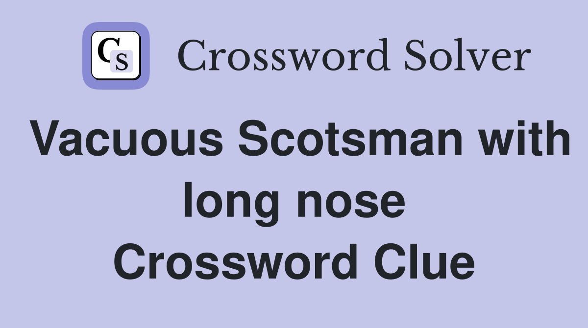 Vacuous Scotsman with long nose Crossword Clue