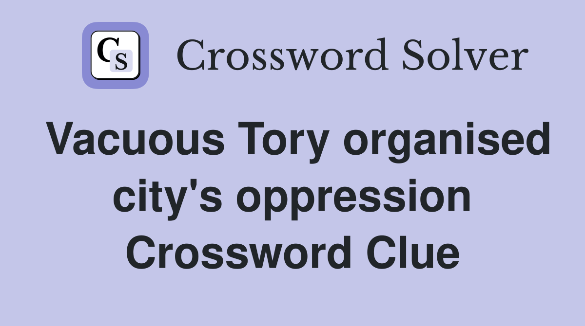 Vacuous Tory organised city's oppression Crossword Clue