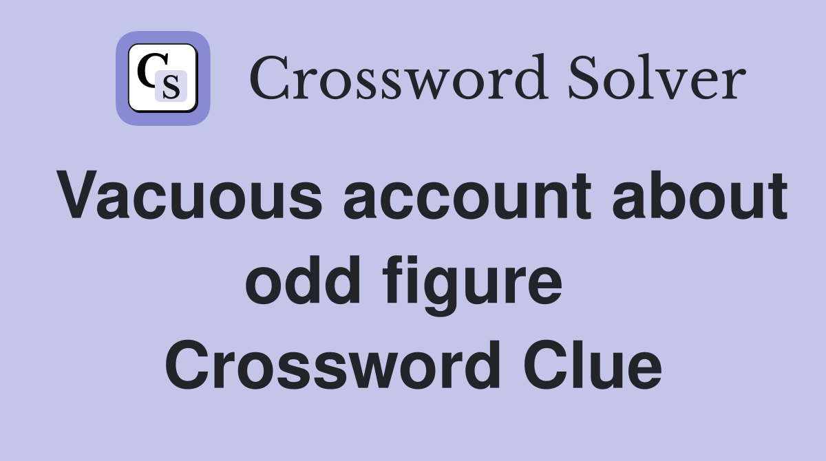 Vacuous account about odd figure  Crossword Clue