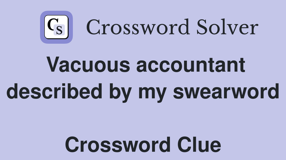 Vacuous accountant described by my swearword  Crossword Clue