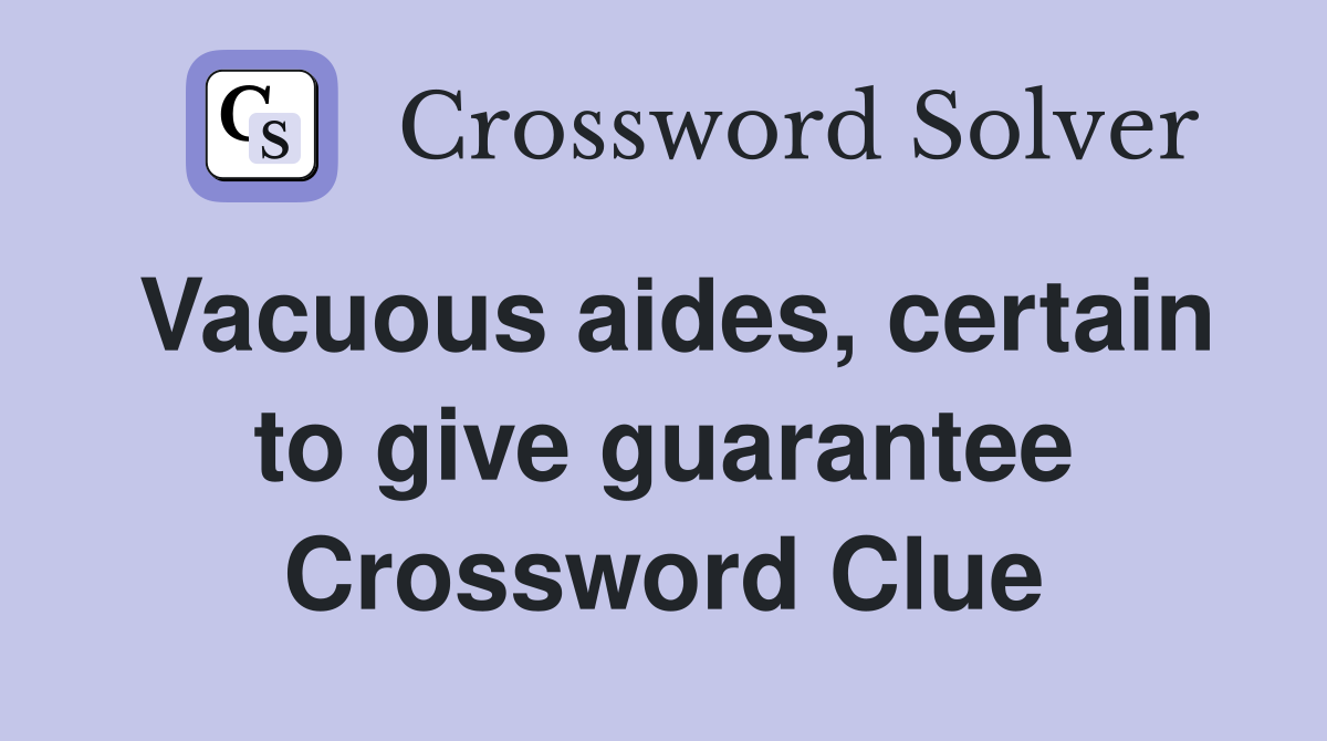 Vacuous aides, certain to give guarantee Crossword Clue