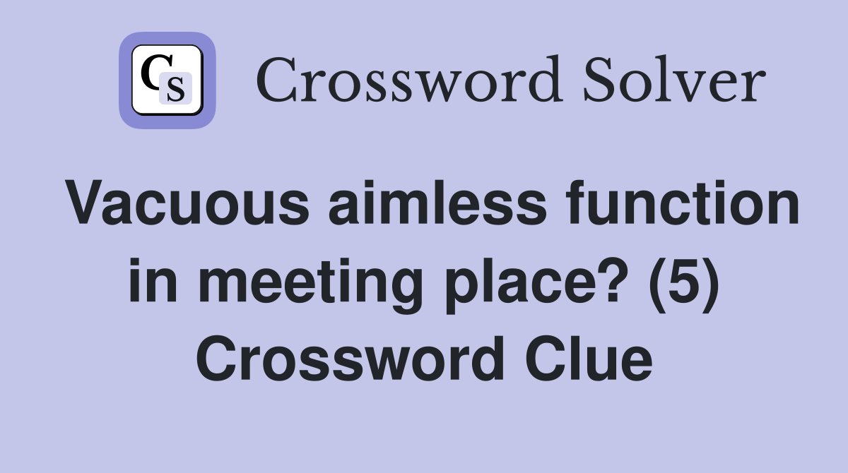 Vacuous aimless function in meeting place? (5) Crossword Clue