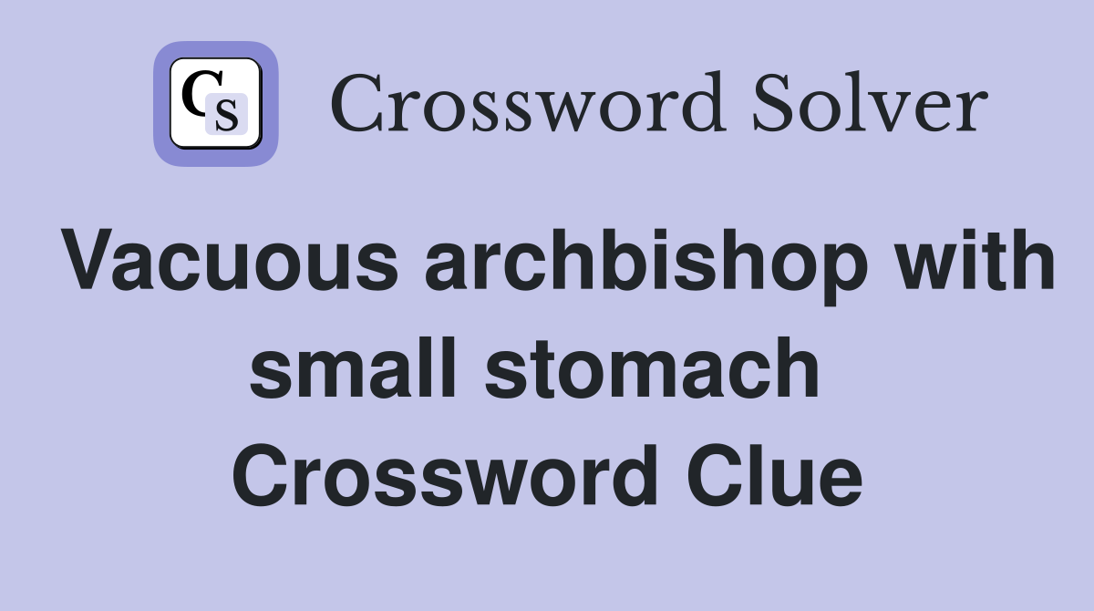 Vacuous archbishop with small stomach  Crossword Clue