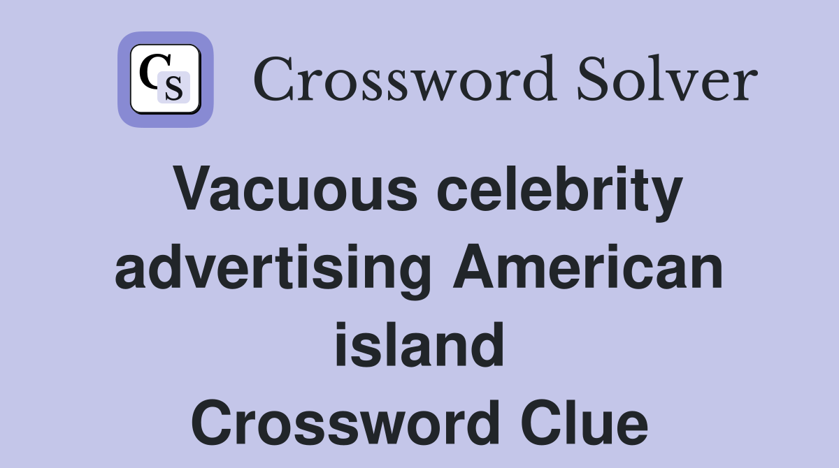 Vacuous celebrity advertising American island Crossword Clue