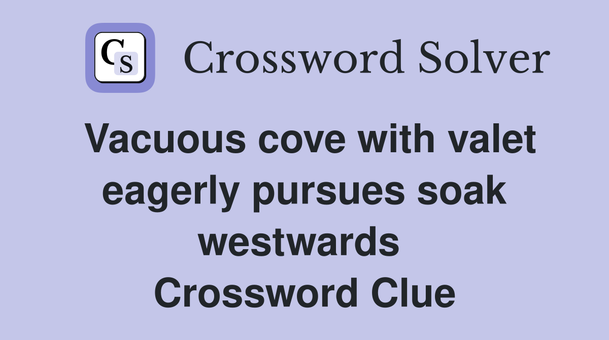 Vacuous cove with valet eagerly pursues soak westwards  Crossword Clue