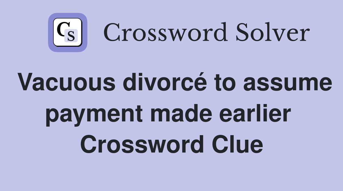 Vacuous divorcé to assume payment made earlier  Crossword Clue