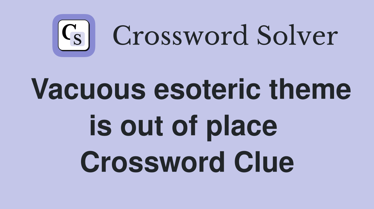Vacuous esoteric theme is out of place  Crossword Clue
