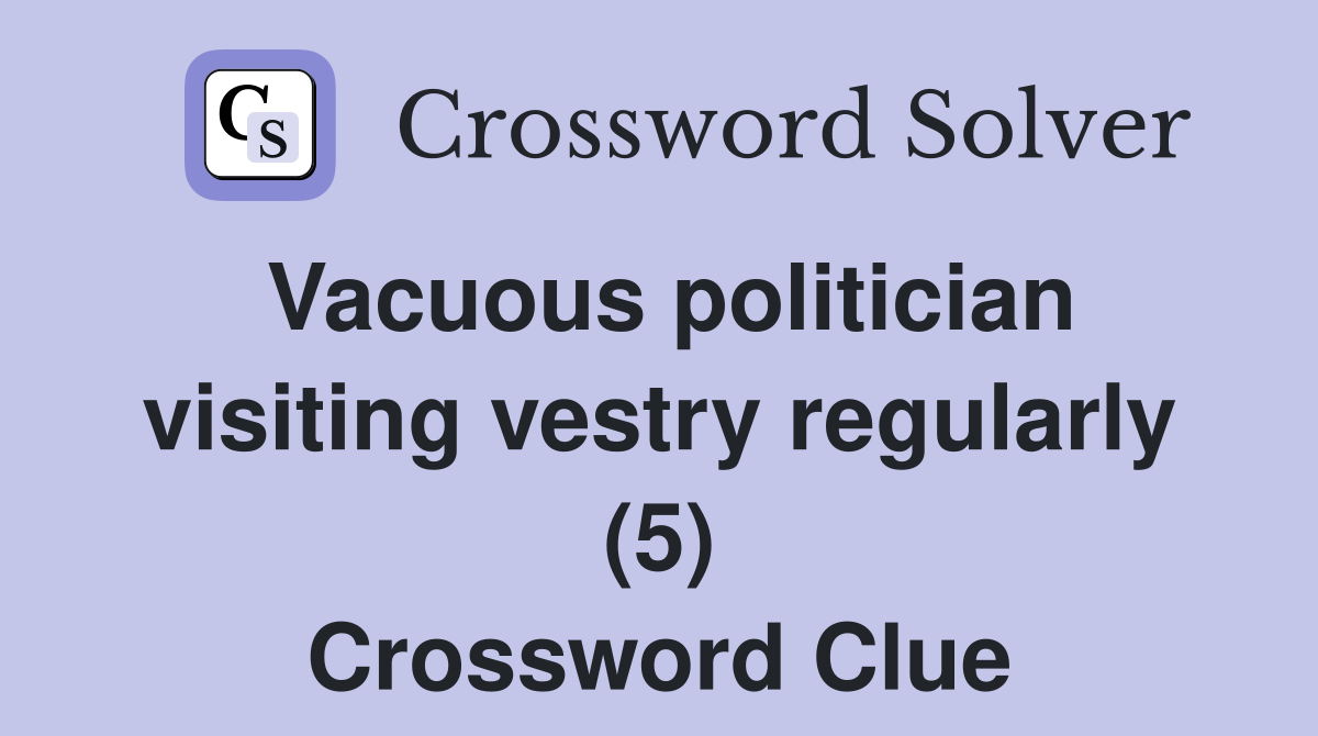Vacuous politician visiting vestry regularly (5) Crossword Clue