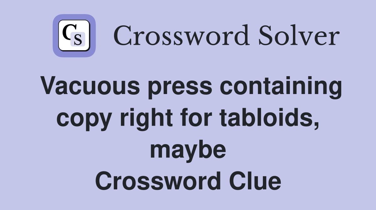 Vacuous press containing copy right for tabloids, maybe Crossword Clue