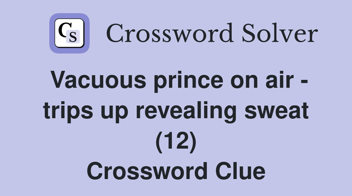 Vacuous prince on air - trips up revealing sweat (12) Crossword Clue