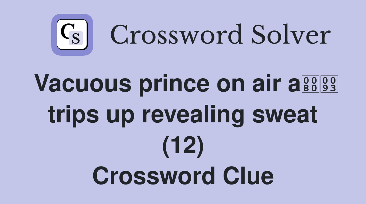 Vacuous prince on air a trips up revealing sweat (12) Crossword Clue