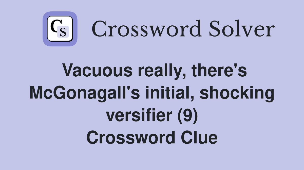 Vacuous really, there's McGonagall's initial, shocking versifier (9) Crossword Clue