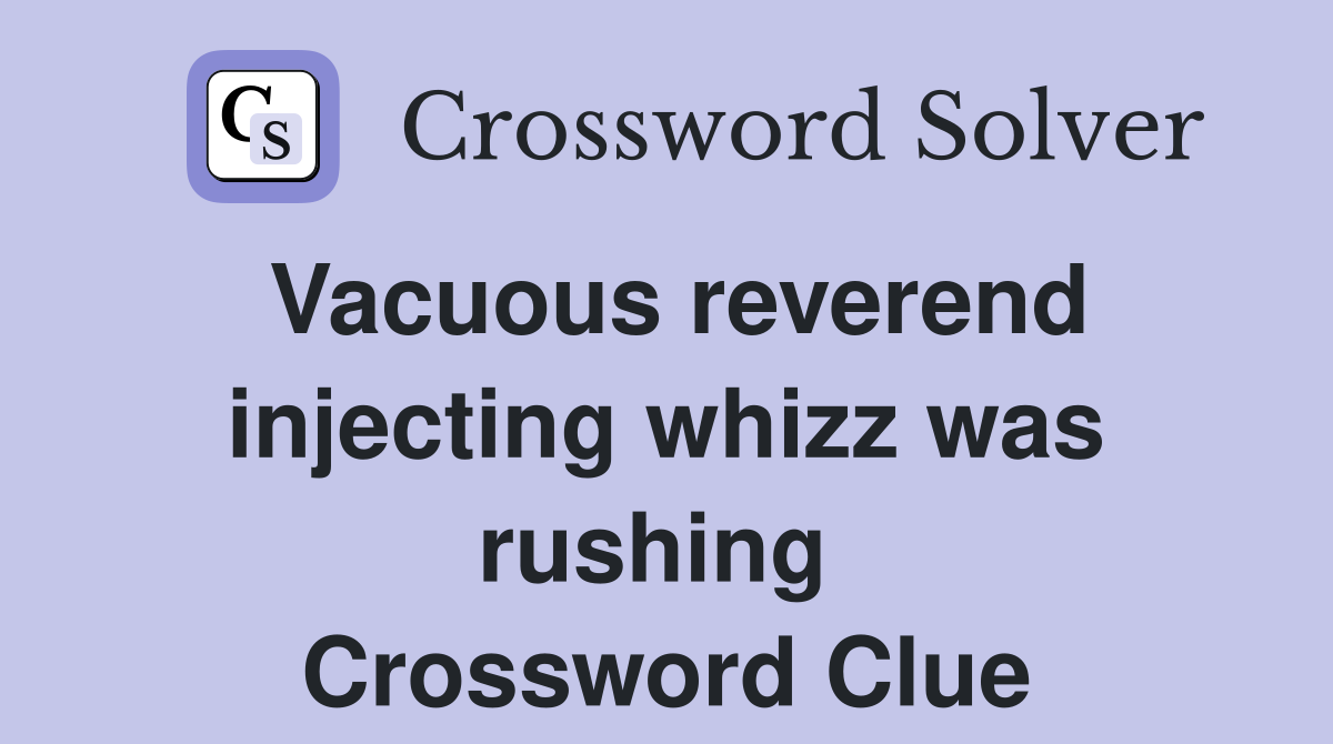 Vacuous reverend injecting whizz was rushing  Crossword Clue