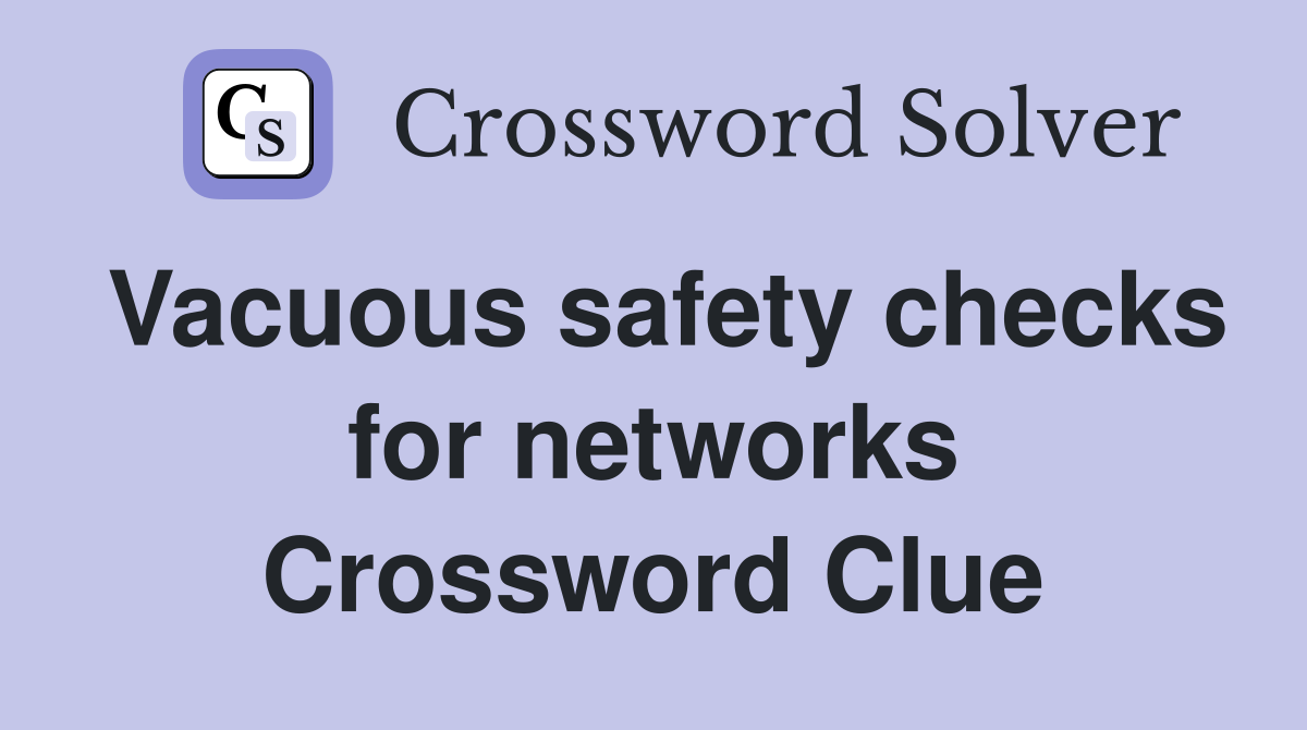 Vacuous safety checks for networks Crossword Clue
