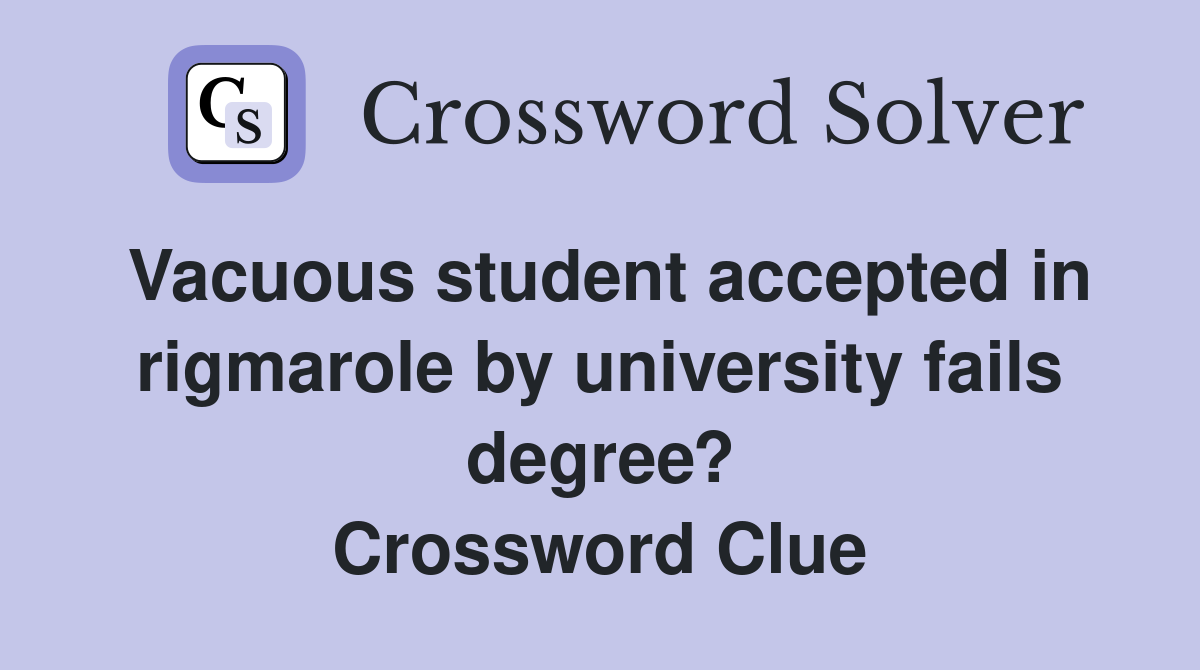 Vacuous student accepted in rigmarole by university fails degree? Crossword Clue