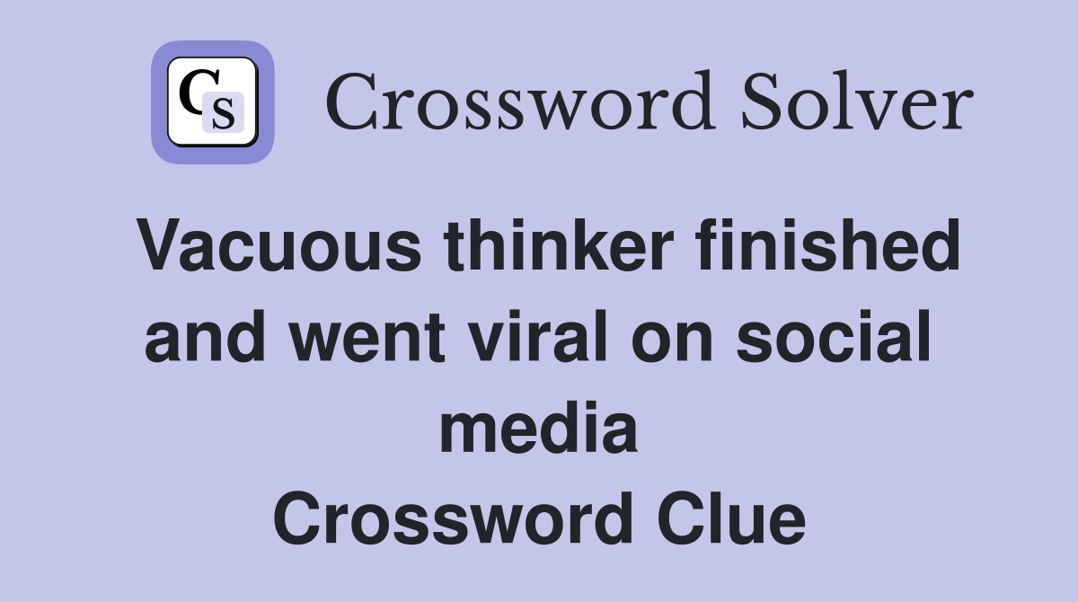 Vacuous thinker finished and went viral on social media Crossword Clue
