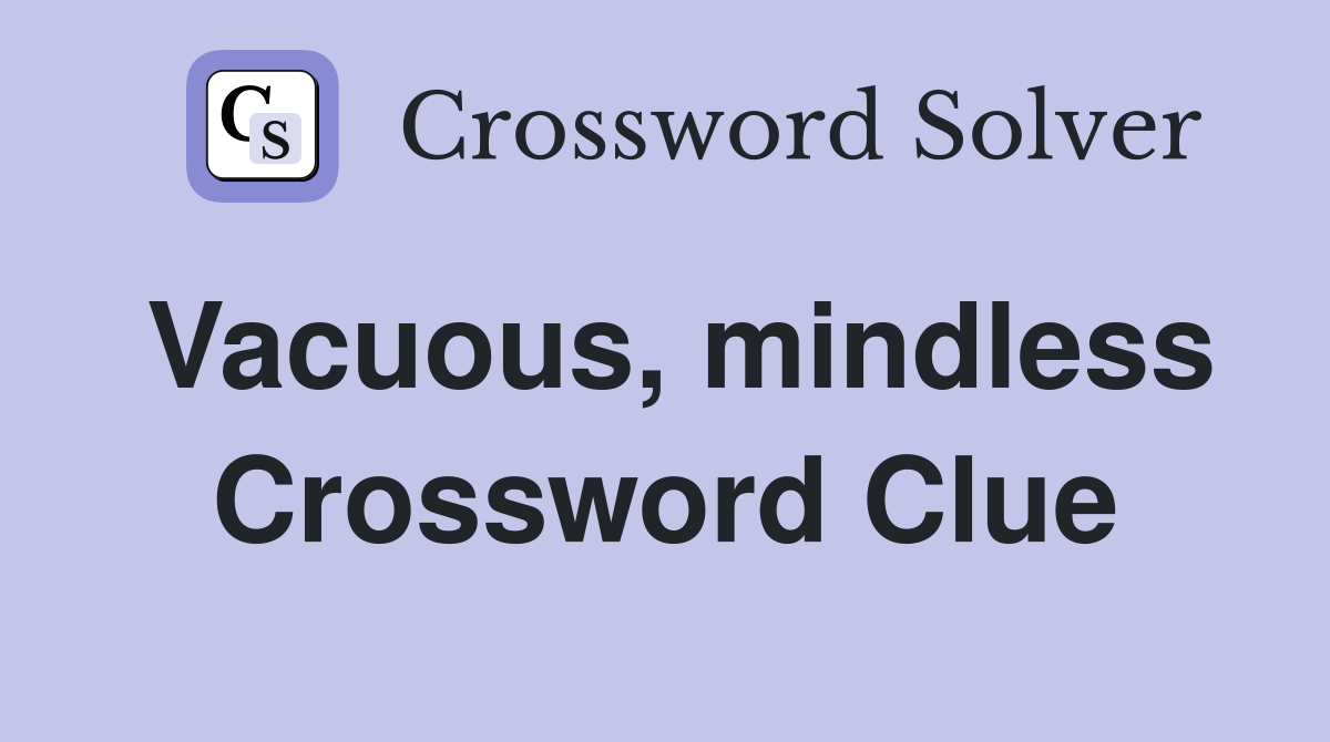 Vacuous, mindless Crossword Clue
