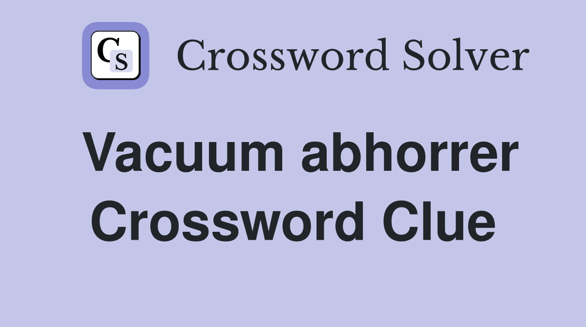 Vacuum abhorrer Crossword Clue