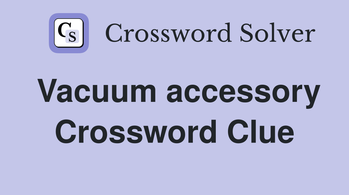 Vacuum accessory Crossword Clue