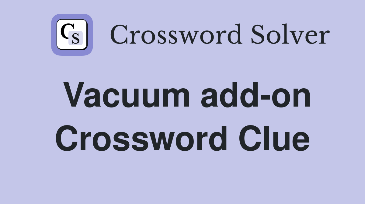 Vacuum add-on Crossword Clue