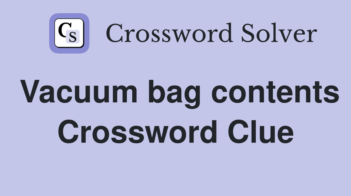 Vacuum bag contents Crossword Clue