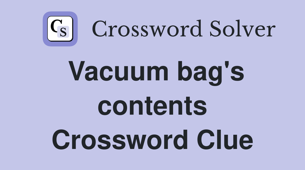 Vacuum bag's contents Crossword Clue