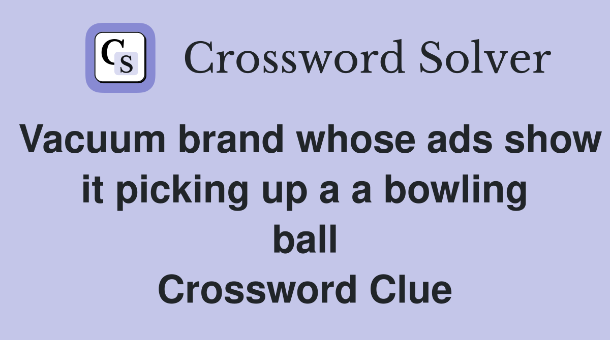 Vacuum brand whose ads show it picking up a a bowling ball Crossword Clue
