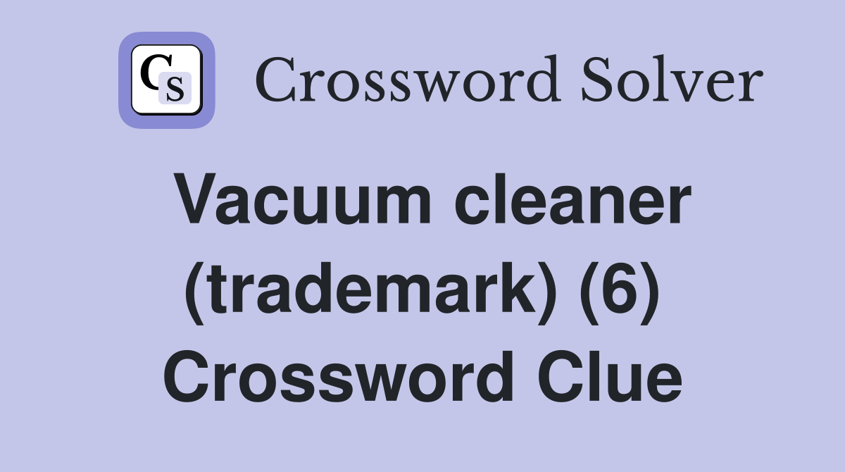Vacuum cleaner (trademark) (6) Crossword Clue