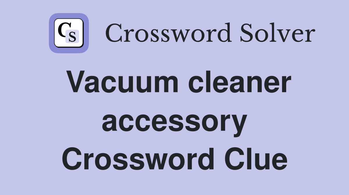 Vacuum cleaner accessory Crossword Clue