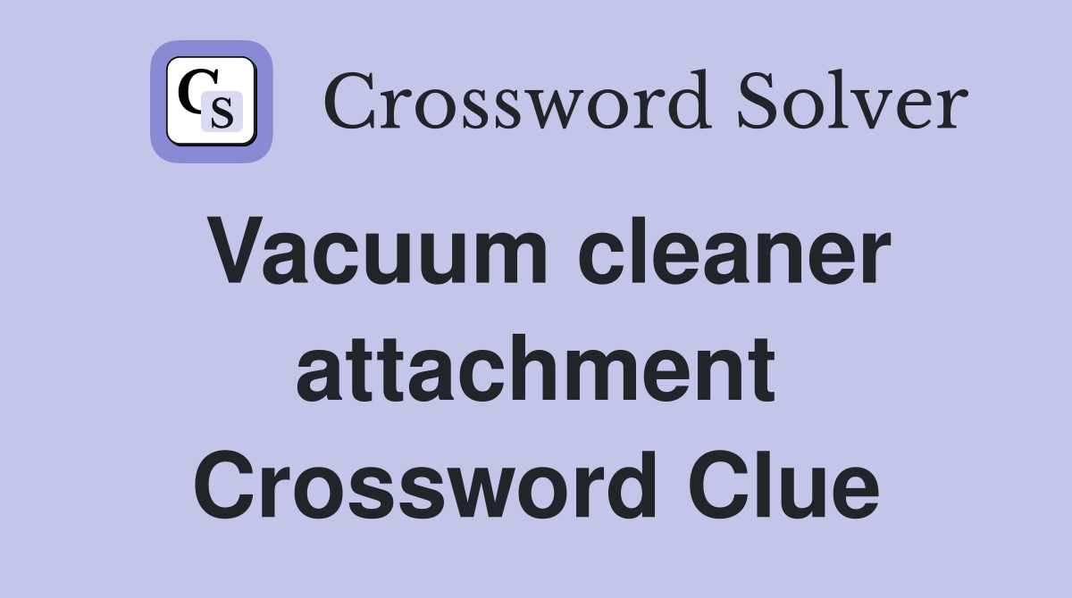 Vacuum cleaner attachment Crossword Clue