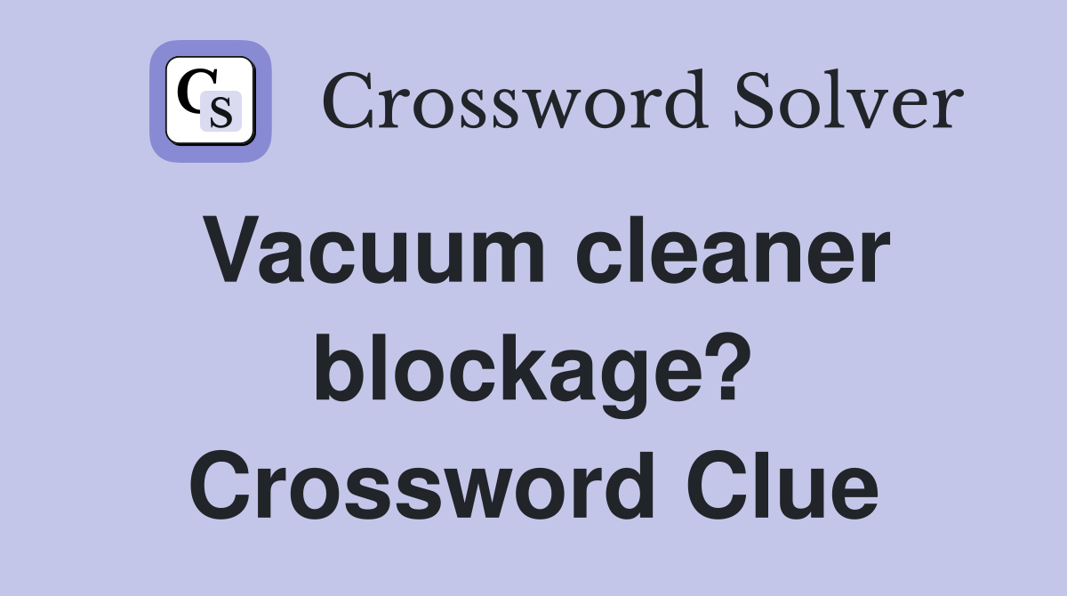 Vacuum cleaner blockage? Crossword Clue
