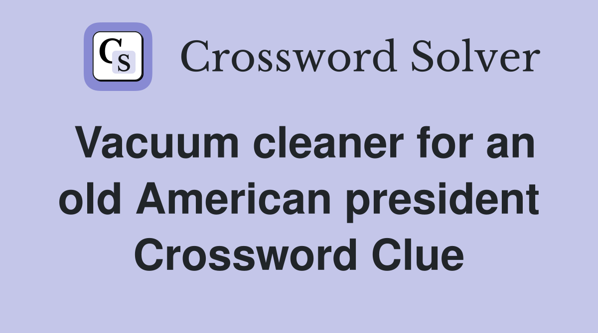 Vacuum cleaner for an old American president Crossword Clue