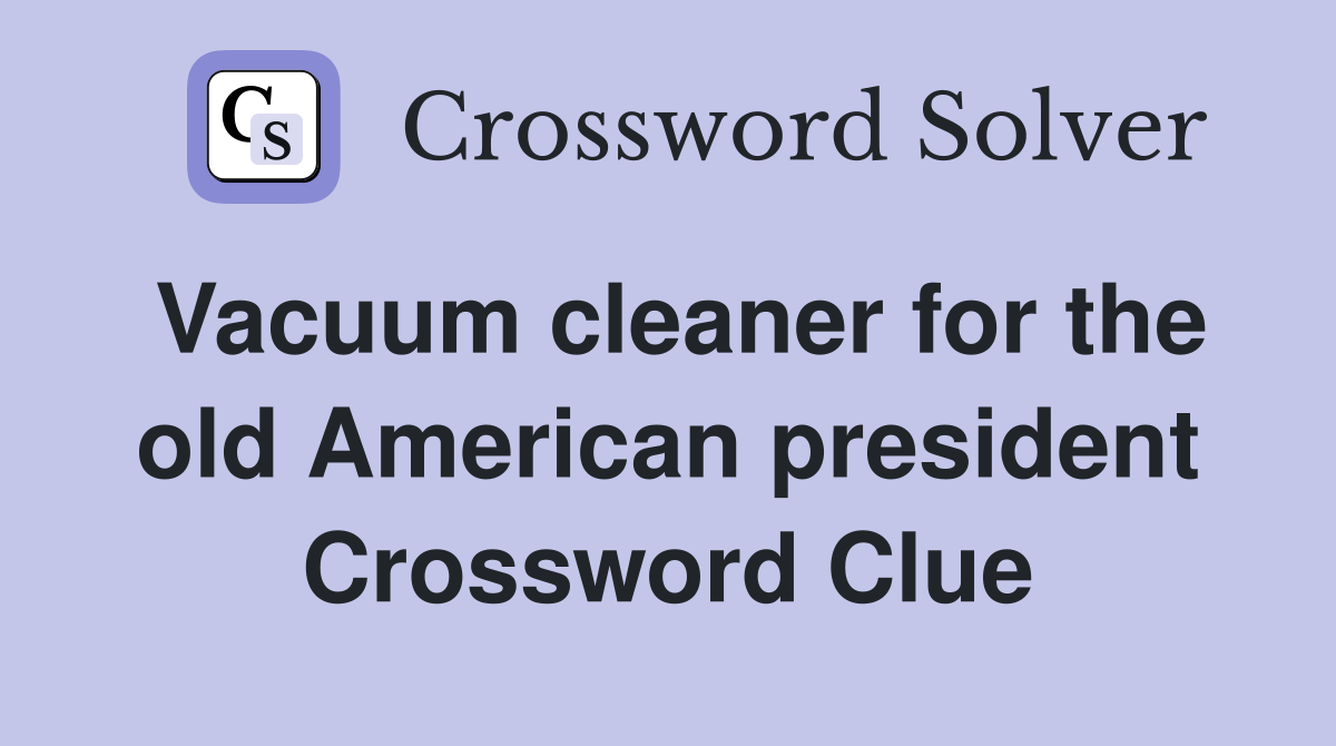 Vacuum cleaner for the old American president Crossword Clue