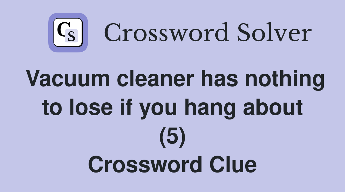 Vacuum cleaner has nothing to lose if you hang about (5) Crossword Clue