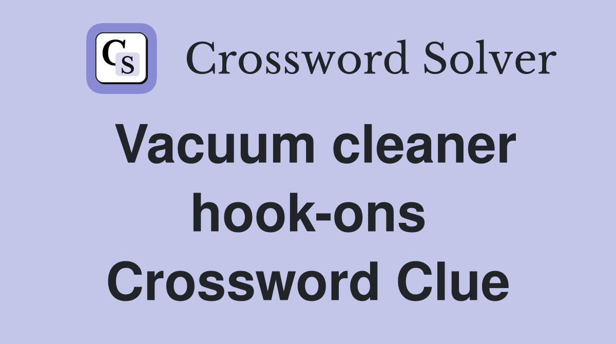 Vacuum cleaner hook-ons Crossword Clue