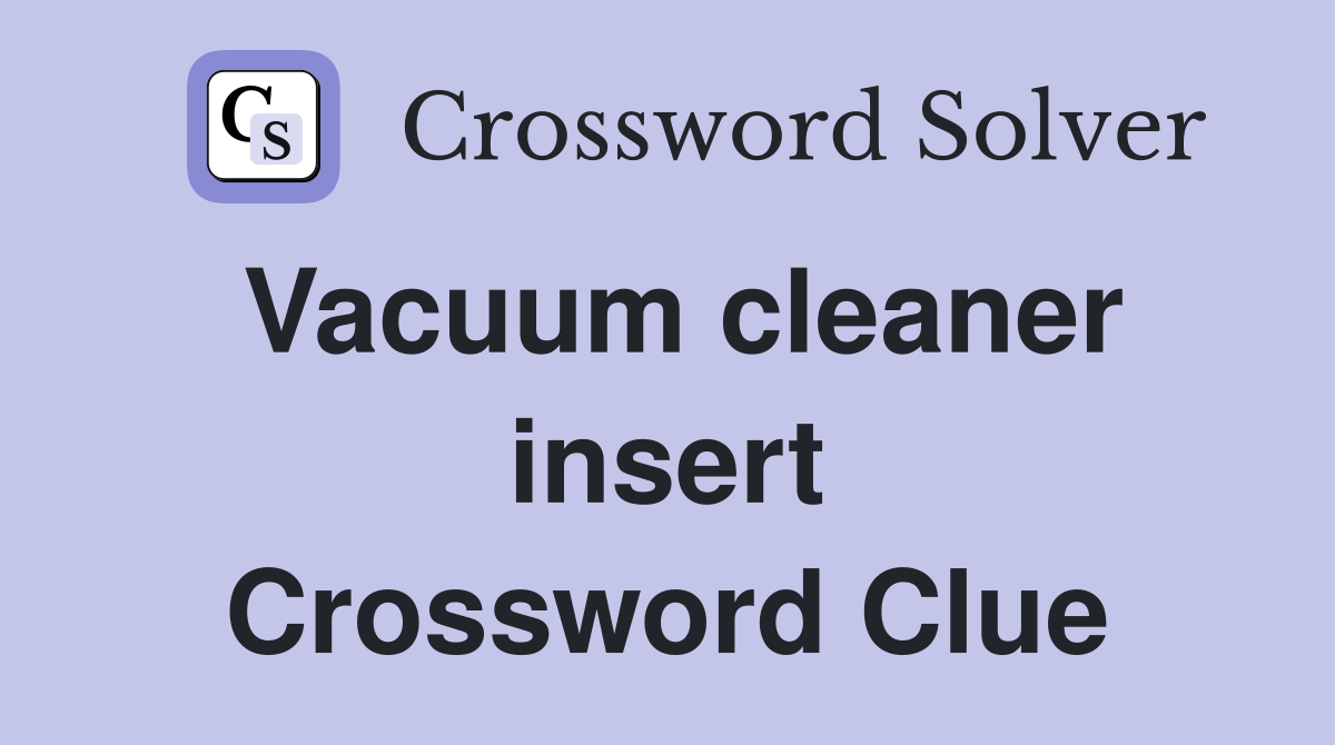 Vacuum cleaner insert Crossword Clue