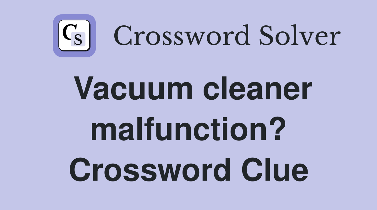 Vacuum cleaner malfunction? Crossword Clue